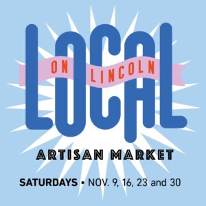 Promotional graphic for the Local on Lincoln Artisan Market. Large blue and pink text reads 'Local on Lincoln,' with event details below: 'Artisan Market, Saturdays • Nov. 9, 16, 23, and 30.' Set against a light blue background with a starburst design, inviting attendees to shop local and discover artisan goods on Lincoln Avenue.