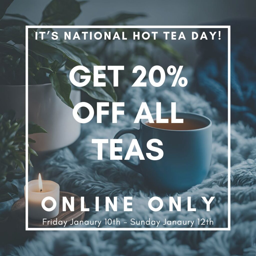 Promotional graphic for National Hot Tea Day. Text reads: "It's National Hot Tea Day! Get 20% off all teas online only. Friday, January 10th - Sunday, January 12th." The image features a cozy setting with a blue mug of tea, a lit candle, and a soft blanket in the background.