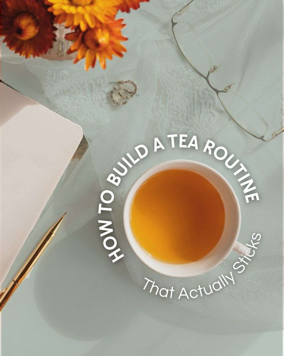 How To Build a Tea Routine That Actually Sticks